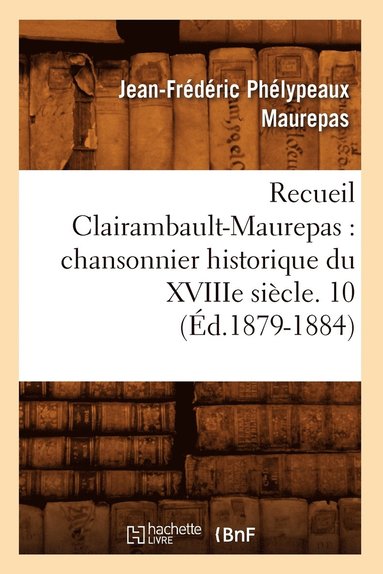 bokomslag Recueil Clairambault-Maurepas: Chansonnier Historique Du Xviiie Siècle. 10 (Éd.1879-1884)