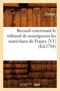 bokomslag Recueil Concernant Le Tribunal de Nosseigneurs Les Marechaux de France [V1] (Ed.1784)