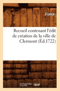 bokomslag Recueil Contenant l'Edit de Creation de la Ville de Clermont (Ed.1722)