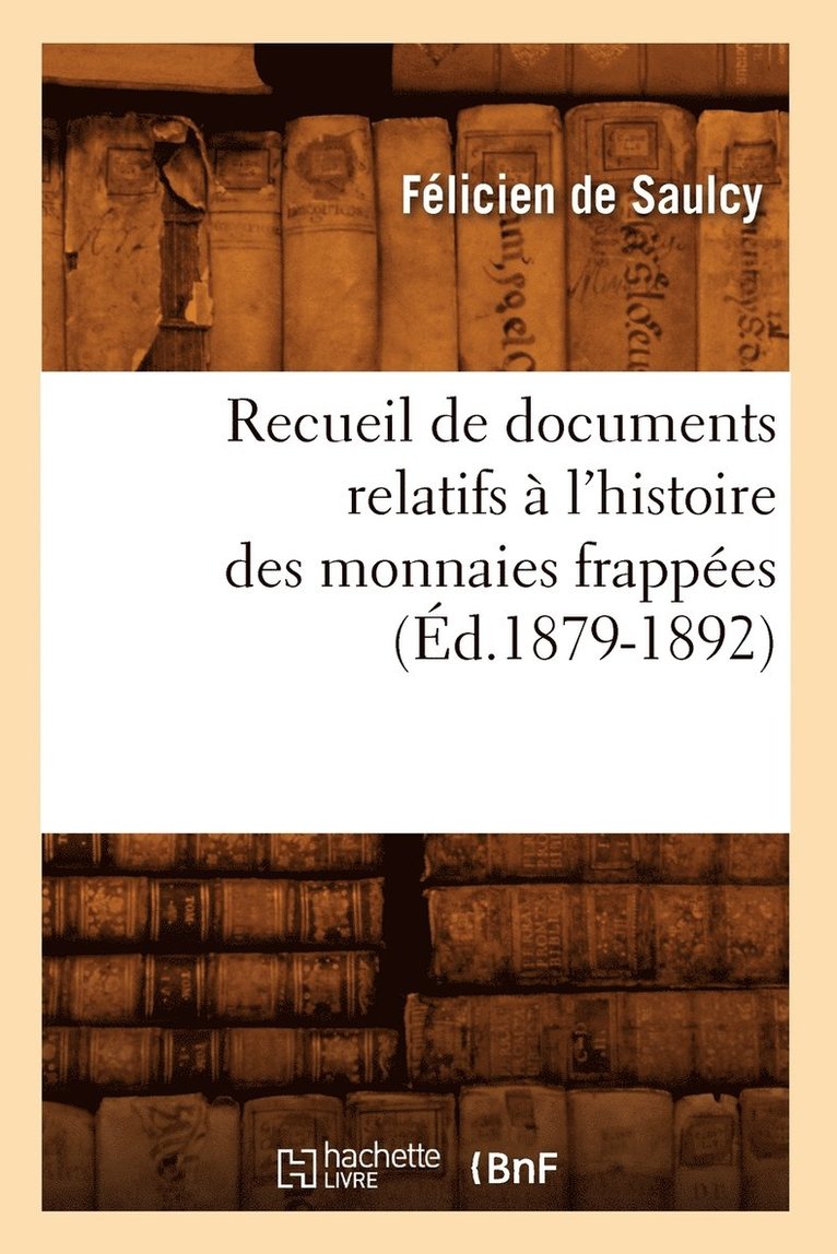 Recueil de Documents Relatifs  l'Histoire Des Monnaies Frappes (d.1879-1892) 1