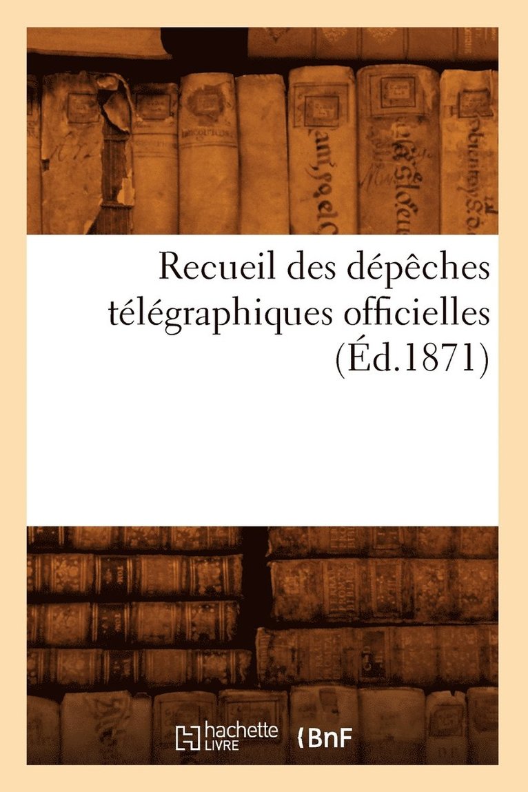 Recueil Des Dpches Tlgraphiques Officielles (d.1871) 1