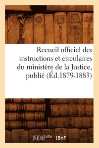 bokomslag Recueil Officiel Des Instructions Et Circulaires Du Ministère de la Justice, Publié (Éd.1879-1883)