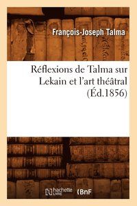 bokomslag Rflexions de Talma Sur Lekain Et l'Art Thtral (d.1856)