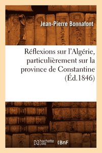 bokomslag Rflexions Sur l'Algrie, Particulirement Sur La Province de Constantine (d.1846)