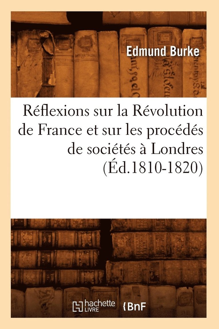 Réflexions Sur La Révolution de France Et Sur Les Procédés de Sociétés À Londres (Éd.1810-1820)