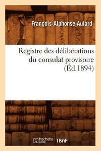 bokomslag Registre Des Deliberations Du Consulat Provisoire (Ed.1894)