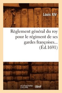 bokomslag Règlement général du roy pour le régiment de ses gardes françoises (Éd.1691)