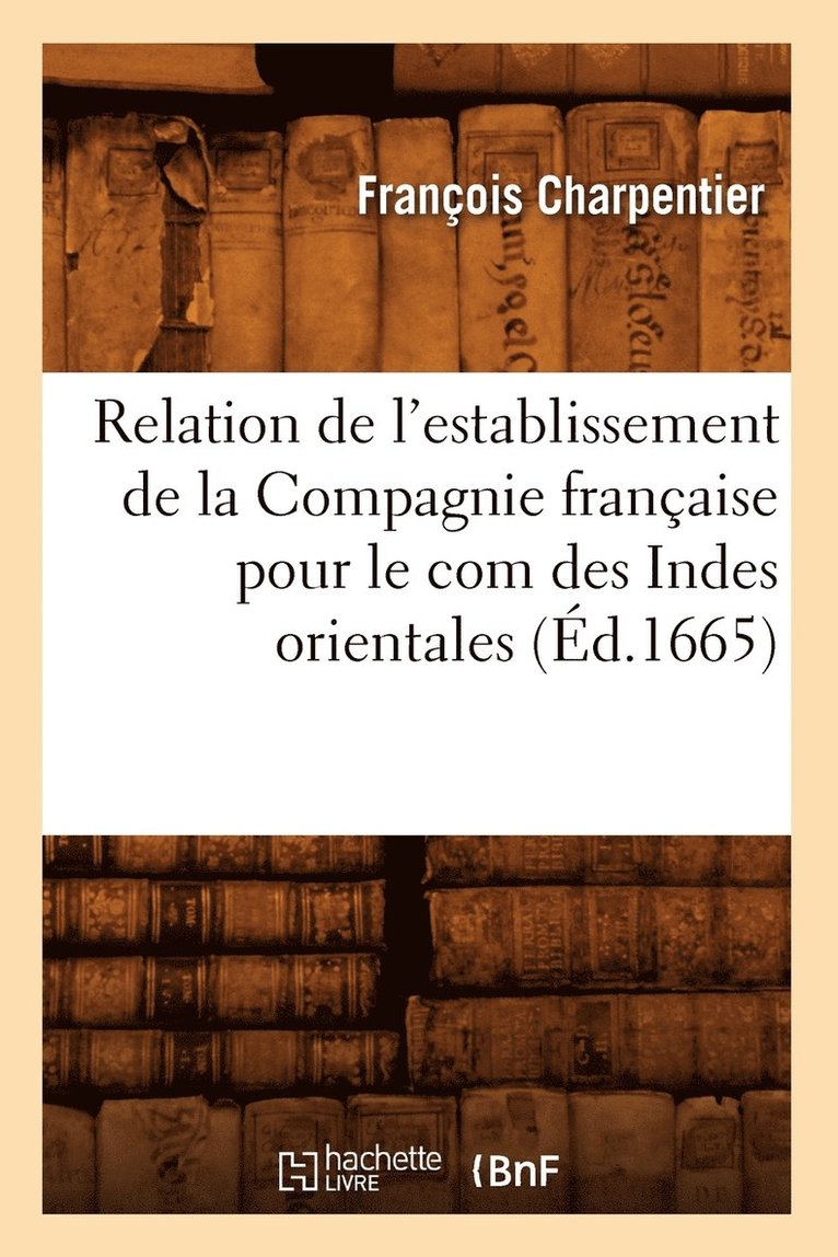 Relation de l'Establissement de la Compagnie Franaise Pour Le Com Des Indes Orientales (d.1665) 1