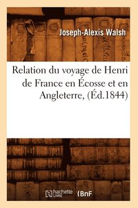 bokomslag Relation Du Voyage de Henri de France En cosse Et En Angleterre, (d.1844)