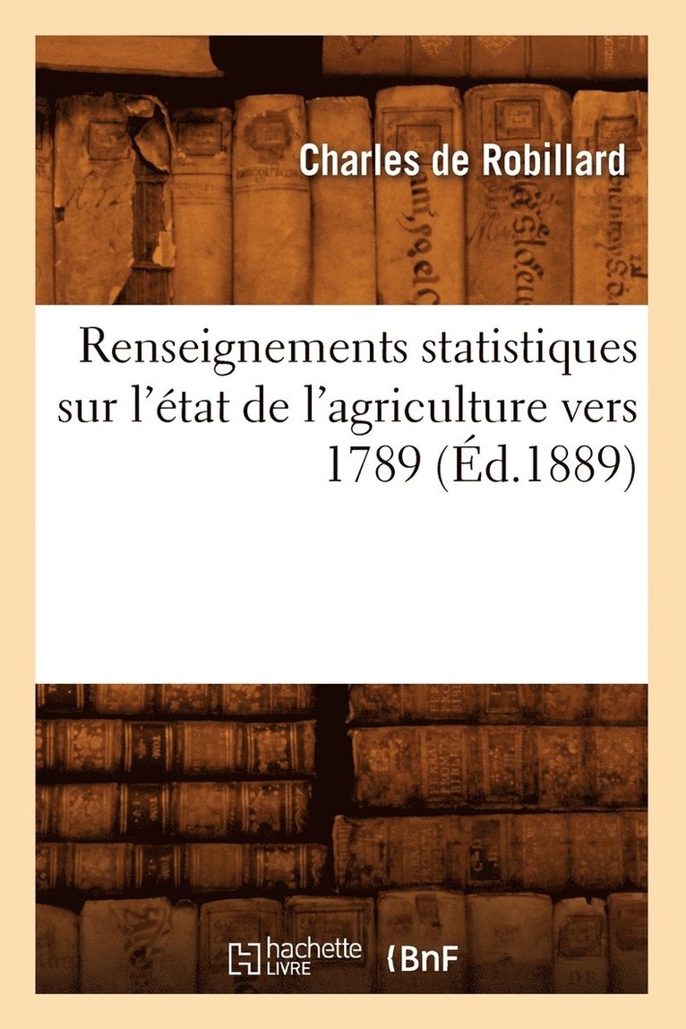Renseignements Statistiques Sur l'tat de l'Agriculture Vers 1789 (d.1889) 1