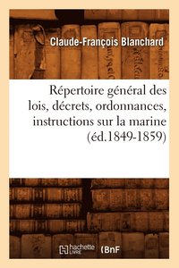 bokomslag Répertoire Général Des Lois, Décrets, Ordonnances, Instructions Sur La Marine (Éd.1849-1859)