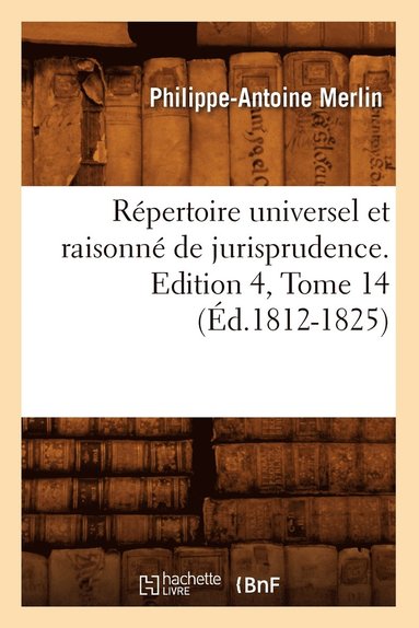bokomslag Répertoire Universel Et Raisonné de Jurisprudence. Edition 4, Tome 14 (Éd.1812-1825)