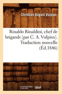 bokomslag Rinaldo Rinaldini, Chef de Brigands [Par C. A. Vulpius]. Traduction Nouvelle (d.1846)