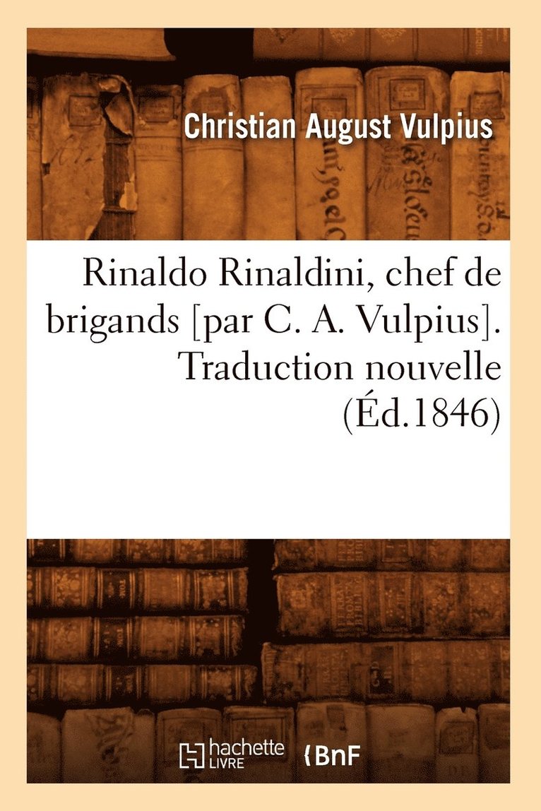 Christian August Vulpius, VULPIUS C A - Rinaldo Rinaldini, Chef de Brigands [Par C. A. Vulpius]. Traduction Nouvelle (Éd.1846), Häftad