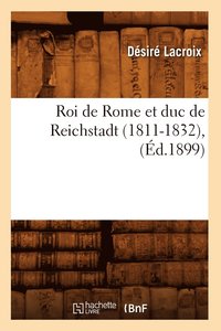 bokomslag Roi de Rome Et Duc de Reichstadt (1811-1832), (d.1899)