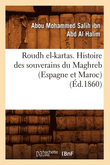 bokomslag Roudh El-Kartas. Histoire Des Souverains Du Maghreb (Espagne Et Maroc) (Ed.1860)