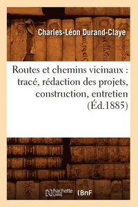 bokomslag Routes Et Chemins Vicinaux: Trac, Rdaction Des Projets, Construction, Entretien (d.1885)