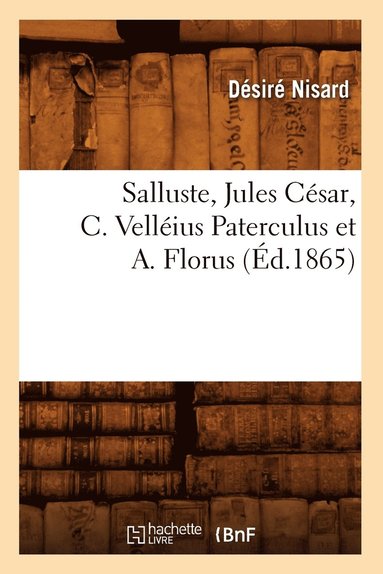 bokomslag Salluste, Jules César, C. Velléius Paterculus Et A. Florus (Éd.1865)