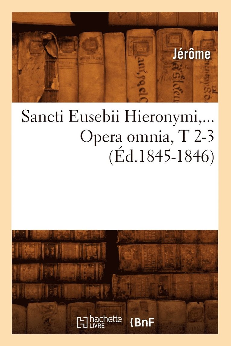 Sancti Eusebii Hieronymi. Opera Omnia, Tomes 2-3 (d.1845-1846) 1