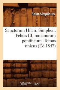 bokomslag Sanctorum Hilari, Simplicii, Felicis III, Romanorum Pontificum. Tomus Unicus (Ed.1847)
