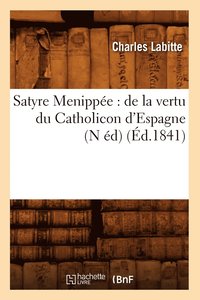 bokomslag Satyre Menippee: de la Vertu Du Catholicon d'Espagne (N Ed) (Ed.1841)