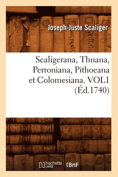 bokomslag Scaligerana, Thuana, Perroniana, Pithoeana Et Colomesiana. Vol1 (d.1740)