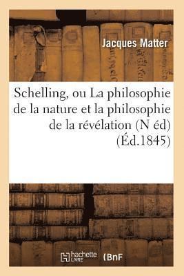 Schelling, Ou La Philosophie de la Nature Et La Philosophie de la Rvlation (N d) (d.1845) 1