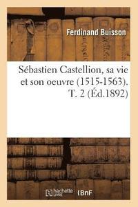 bokomslag Sbastien Castellion, Sa Vie Et Son Oeuvre (1515-1563). T. 2 (d.1892)