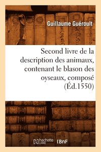 bokomslag Second Livre de la Description Des Animaux, Contenant Le Blason Des Oyseaux, Compos (d.1550)