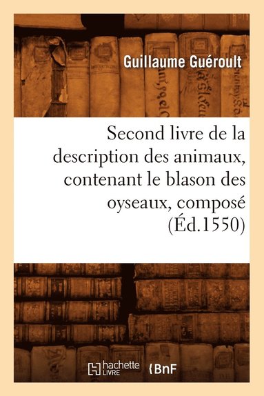 bokomslag Second Livre de la Description Des Animaux, Contenant Le Blason Des Oyseaux, Composé (Éd.1550)