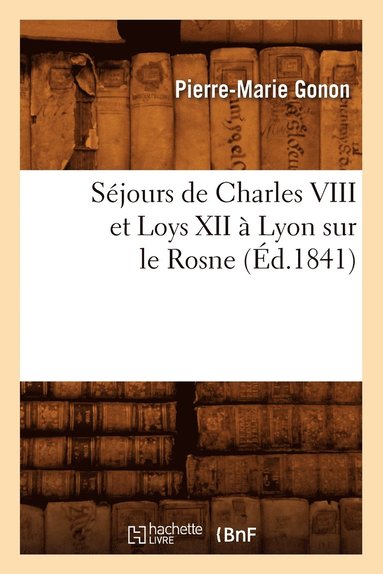 bokomslag Sjours de Charles VIII Et Loys XII  Lyon Sur Le Rosne (d.1841)