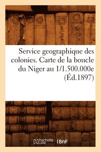 bokomslag Service Geographique Des Colonies. Carte de la Boucle Du Niger Au 1/1.500.000e (Ed.1897)