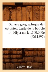 bokomslag Service Geographique Des Colonies. Carte de la Boucle Du Niger Au 1/1.500.000e (Éd.1897)