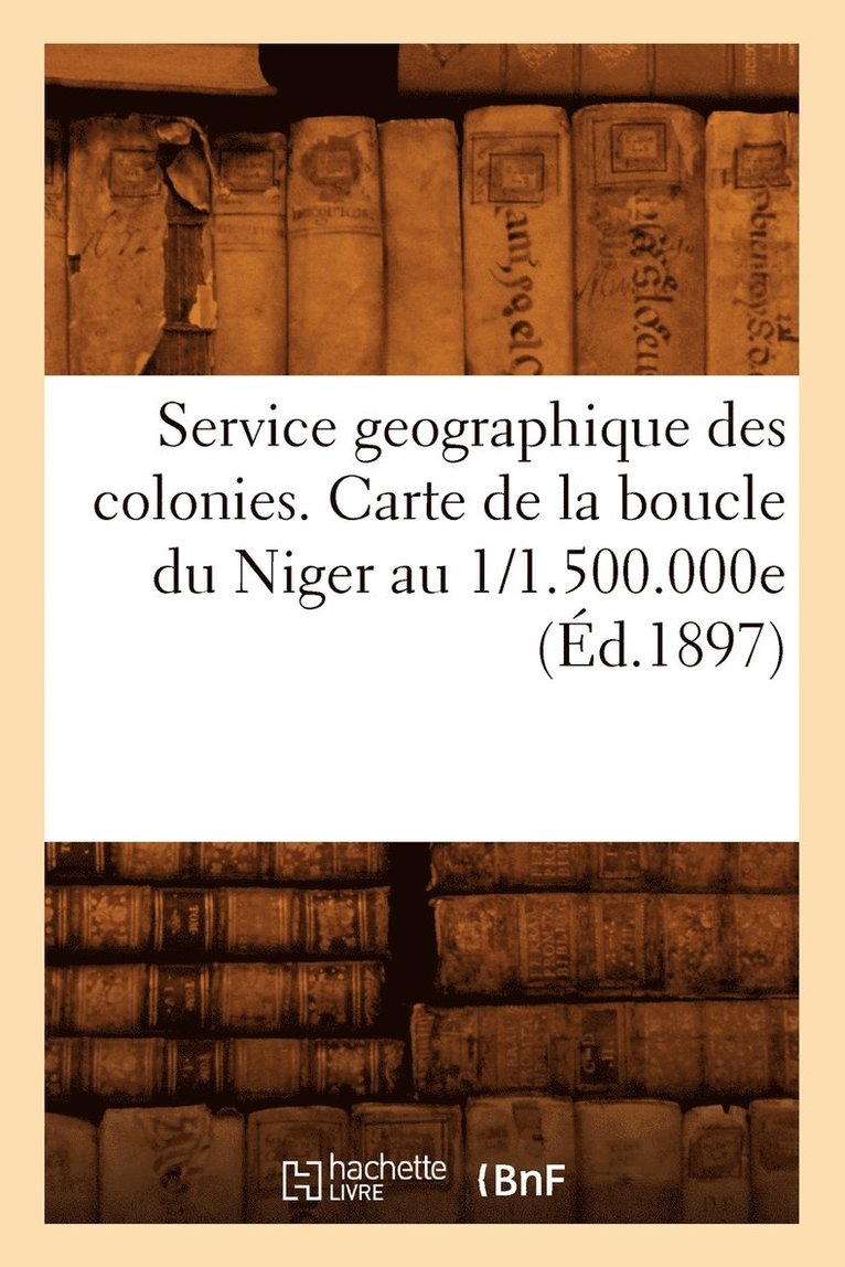 Service Geographique Des Colonies. Carte de la Boucle Du Niger Au 1/1.500.000e (Ed.1897) 1