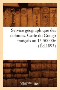 bokomslag Service Geographique Des Colonies. Carte Du Congo Francais Au 1/150000e (Ed.1895)