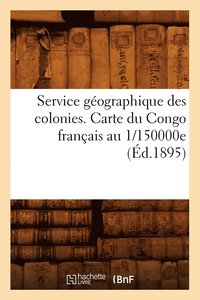 bokomslag Service Gographique Des Colonies. Carte Du Congo Franais Au 1/150000e (d.1895)