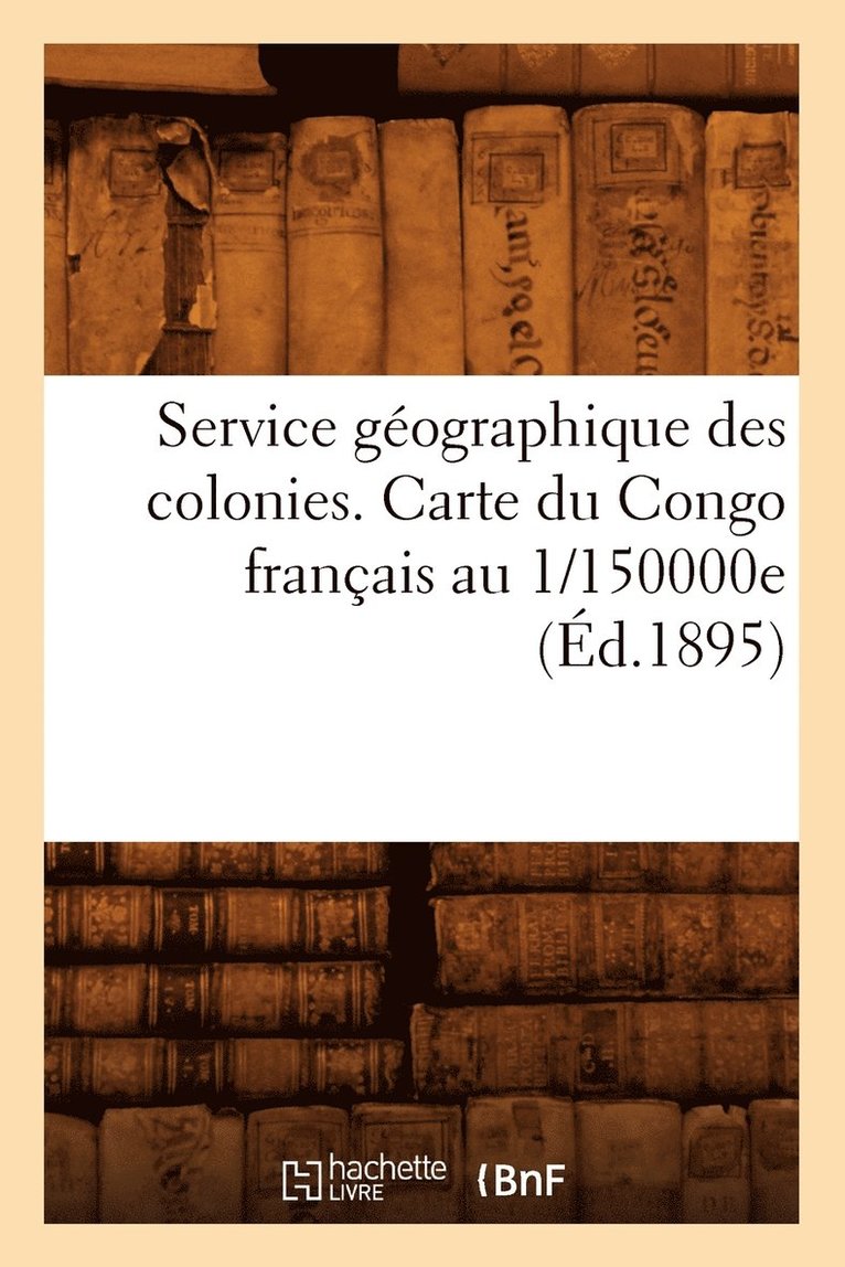 Service Geographique Des Colonies. Carte Du Congo Francais Au 1/150000e (Ed.1895) 1
