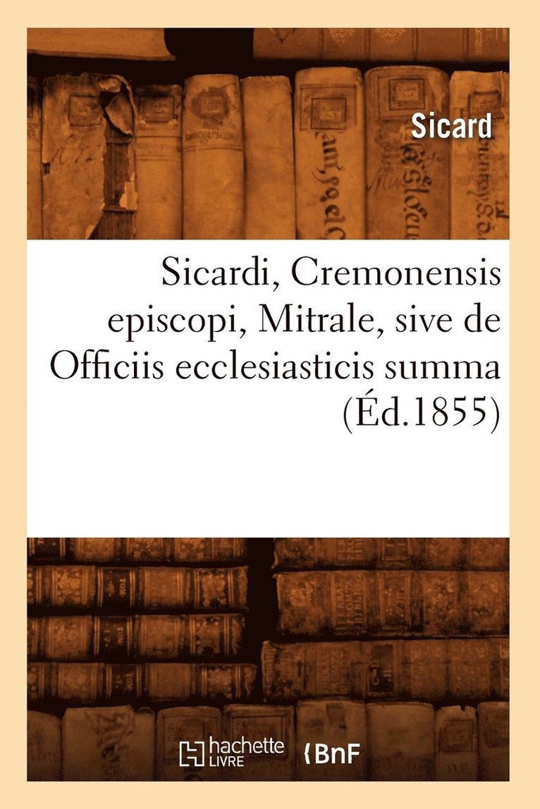 Sicardi, Cremonensis Episcopi, Mitrale, Sive de Officiis Ecclesiasticis Summa (d.1855) 1