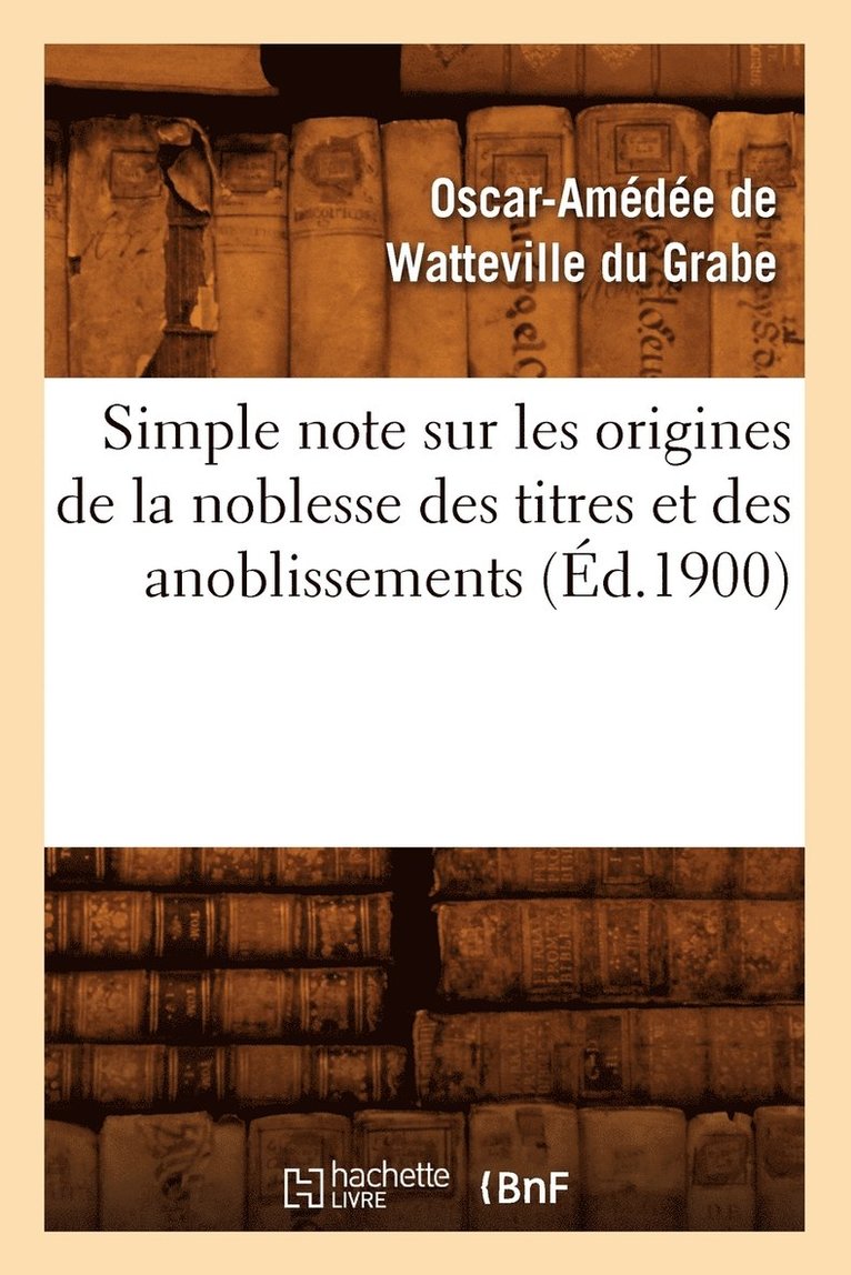 Simple Note Sur Les Origines de la Noblesse Des Titres Et Des Anoblissements (d.1900) 1