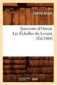 bokomslag Souvenirs d'Orient. Les Echelles Du Levant, (Ed.1864)