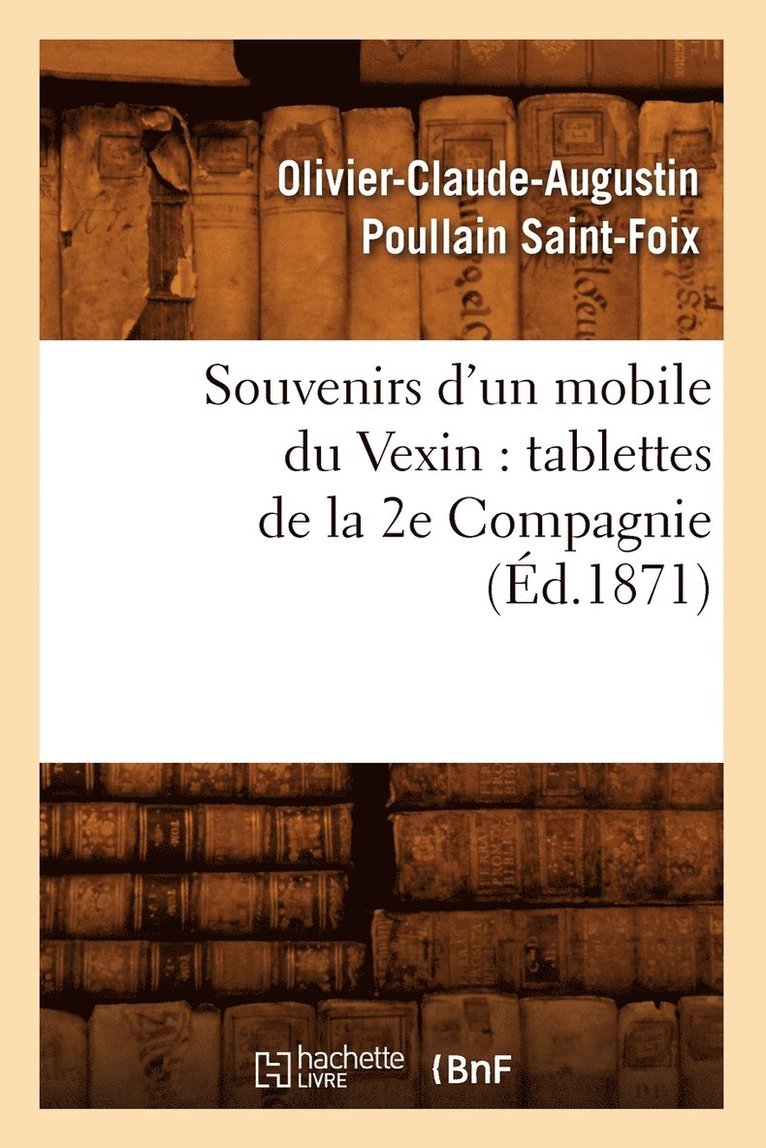 Olivier-Claude-Augustin Poullain Saint-Foix, Olivier-Claude-Augustin Poul Saint-Foix, SAINT FOIX O C A - Souvenirs d'Un Mobile Du Vexin: Tablettes de la 2e Compagnie (Éd.1871), Häftad