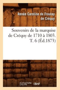 bokomslag Souvenirs de la Marquise de Crequy de 1710 A 1803. T. 6 (Ed.1873)