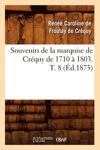 bokomslag Souvenirs de la Marquise de Crequy de 1710 A 1803. T. 8 (Ed.1873)