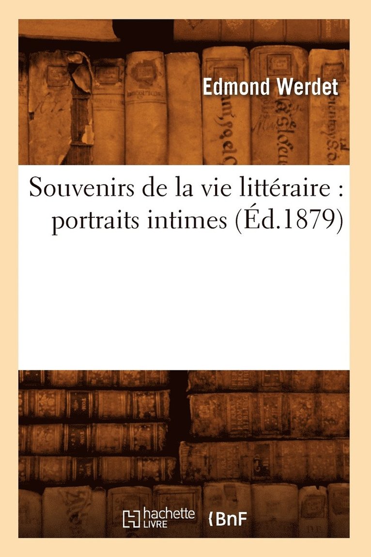 Souvenirs de la Vie Littraire: Portraits Intimes (d.1879) 1