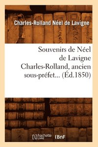 bokomslag Souvenirs de Neel de LaVigne Charles-Rolland, Ancien Sous-Prefet (Ed.1850)