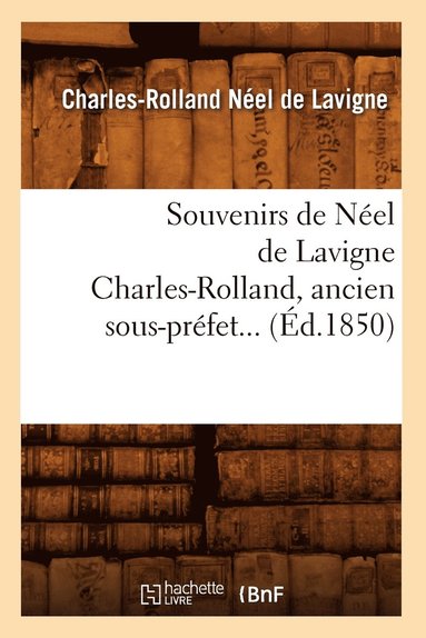 bokomslag Souvenirs de Néel de LaVigne Charles-Rolland, Ancien Sous-Préfet (Éd.1850)