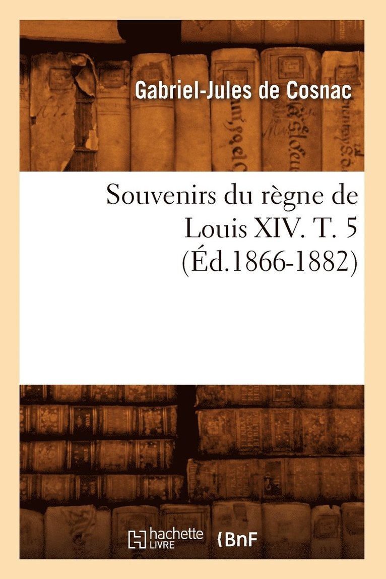 Souvenirs Du Rgne de Louis XIV. T. 5 (d.1866-1882) 1