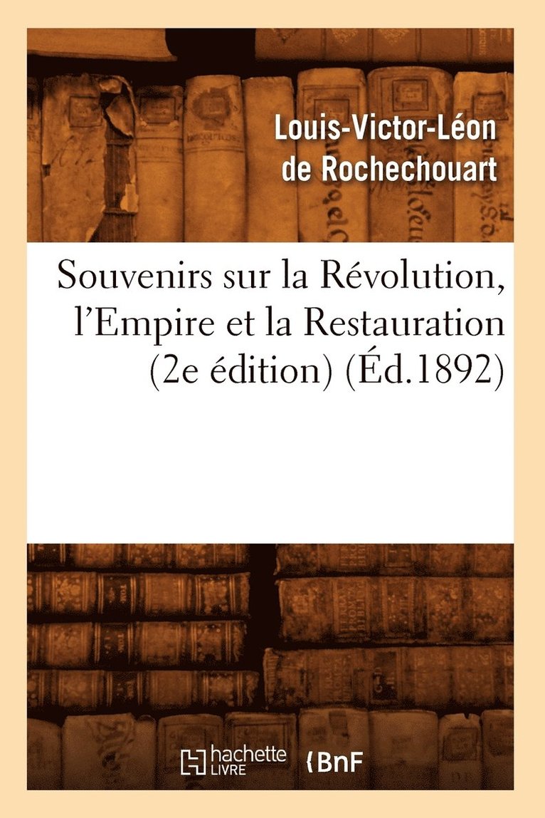 Souvenirs Sur La Rvolution, l'Empire Et La Restauration (2e dition) (d.1892) 1