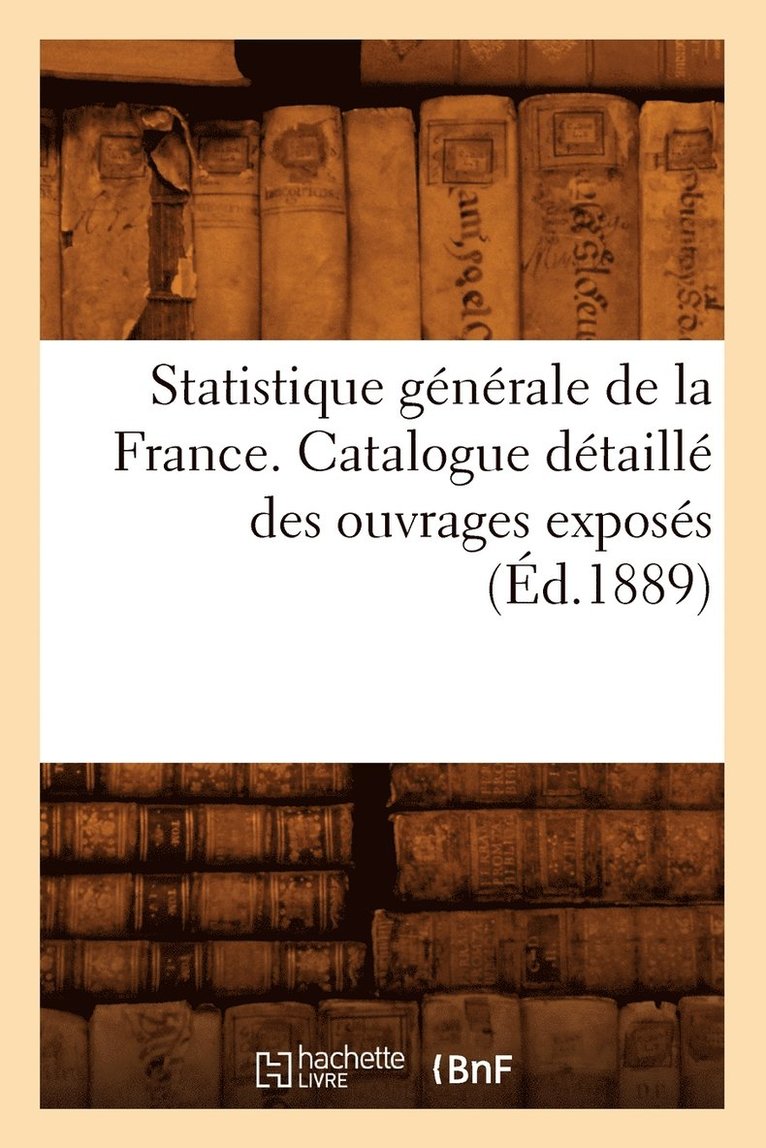 Statistique Generale de la France. Catalogue Detaille Des Ouvrages Exposes (Ed.1889) 1