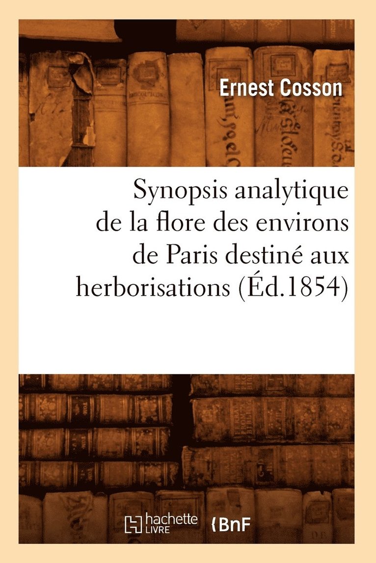 Synopsis Analytique de la Flore Des Environs de Paris Destin Aux Herborisations (d.1854) 1